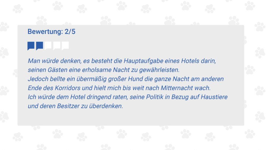 Man würde denken, es besteht die Hauptaufgabe eines Hotels darin, seinen Gästen eine erholsame Nacht zu gewährleisten.
Jedoch bellte ein übermäßig großer Hund die ganze Nacht am anderen Ende des Korridors und hielt mich bis weit nach Mitternacht wach.
Ich würde dem Hotel dringend raten, seine Politik in Bezug auf Haustiere und deren Besitzer zu überdenken.